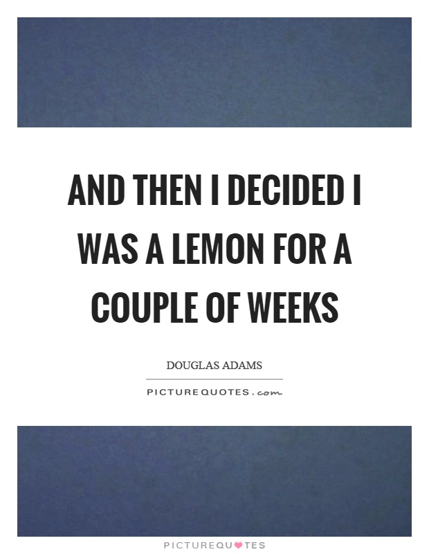 And then I decided I was a lemon for a couple of weeks Picture Quote #1