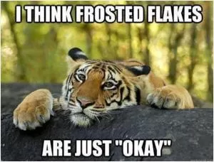 I think Frosted Flakes are just “okay” Picture Quote #1