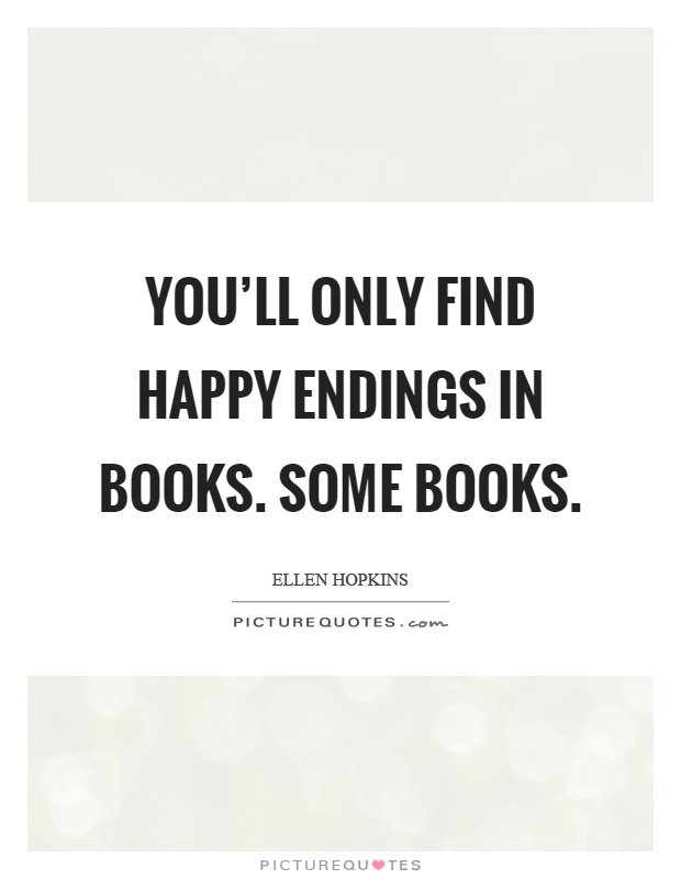 You'll only find happy endings in books. Some books Picture Quote #1