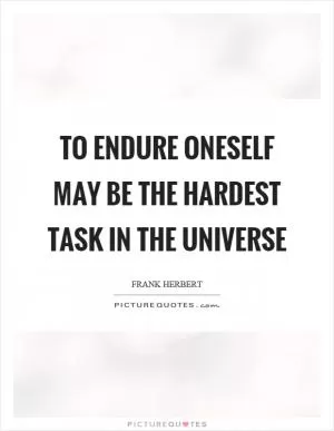 To endure oneself may be the hardest task in the universe Picture Quote #1