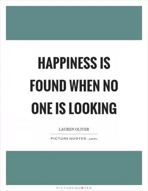 Happiness is found when no one is looking Picture Quote #1