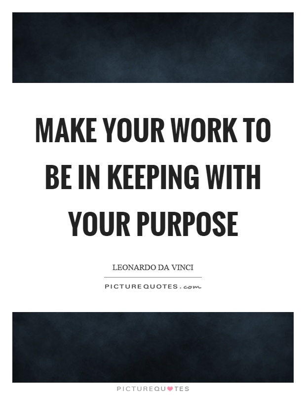 Make your work to be in keeping with your purpose Picture Quote #1