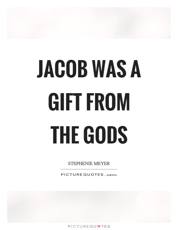 Jacob was a gift from the gods Picture Quote #1