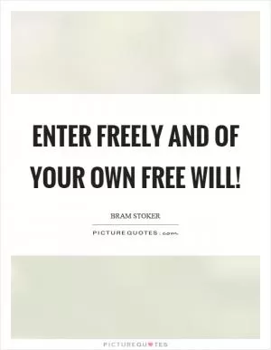 Enter freely and of your own free will! Picture Quote #1