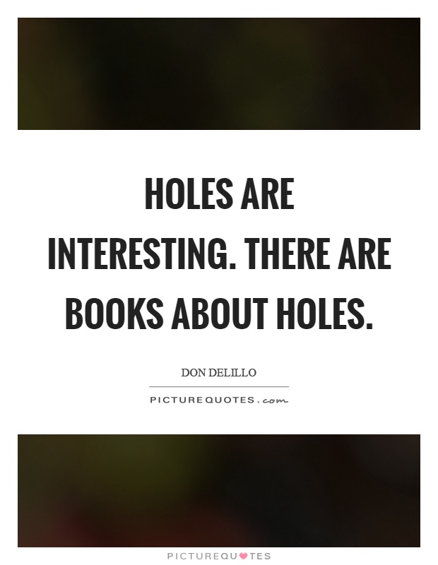 Holes are interesting. there are books about holes Picture Quote #1