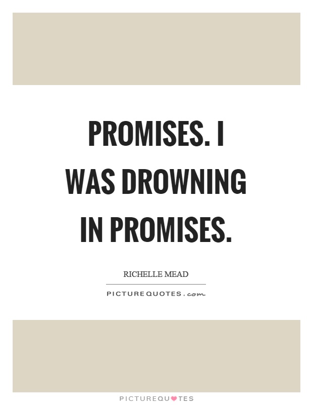 Promises. I was drowning in promises Picture Quote #1