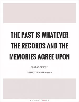 The past is whatever the records and the memories agree upon Picture Quote #1