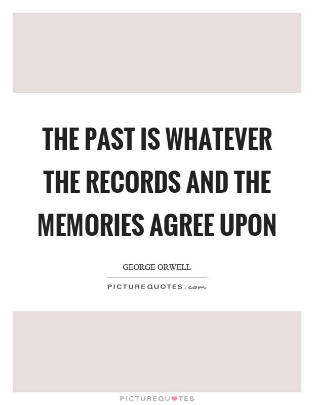 The past is whatever the records and the memories agree upon Picture Quote #1