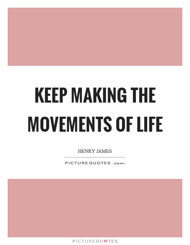Keep making the movements of life Picture Quote #1
