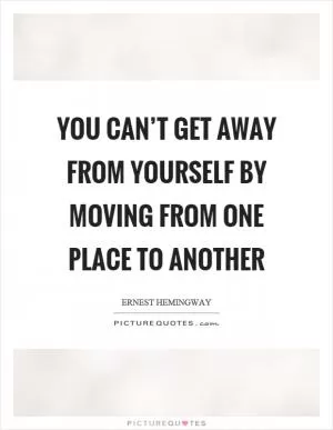 You can’t get away from yourself by moving from one place to another Picture Quote #1