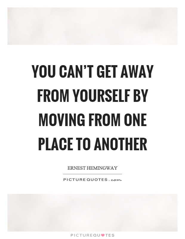 You can't get away from yourself by moving from one place to another Picture Quote #1