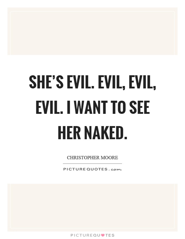 She's evil. Evil, evil, evil. I want to see her naked Picture Quote #1