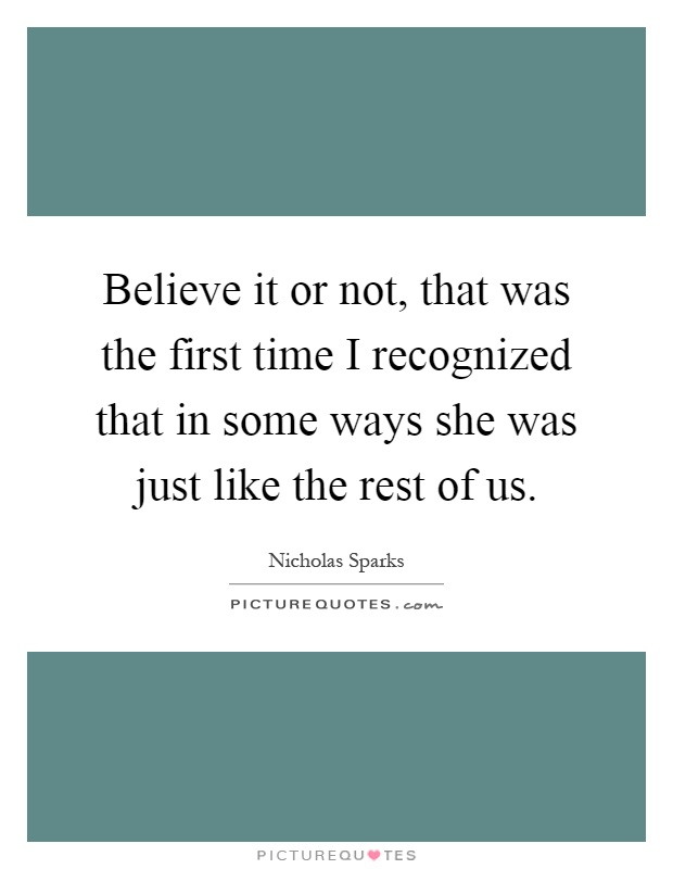 Believe it or not, that was the first time I recognized that in some ways she was just like the rest of us Picture Quote #1