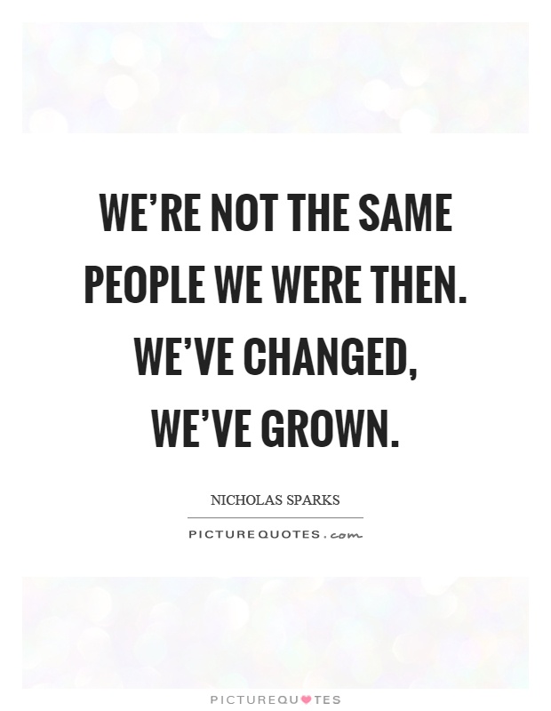 We're not the same people we were then. We've changed, we've grown Picture Quote #1