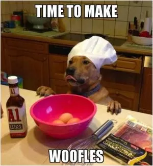 Time to make woofles Picture Quote #1