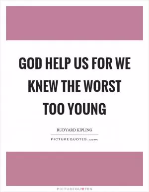 God help us for we knew the worst too young Picture Quote #1