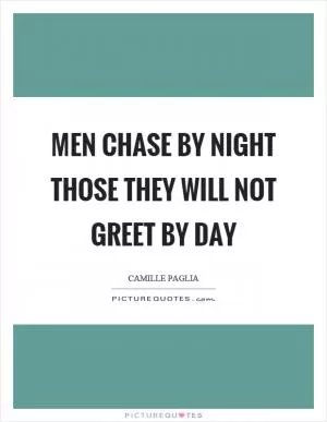 Men chase by night those they will not greet by day Picture Quote #1