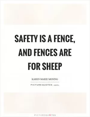 Safety is a fence, and fences are for sheep Picture Quote #1