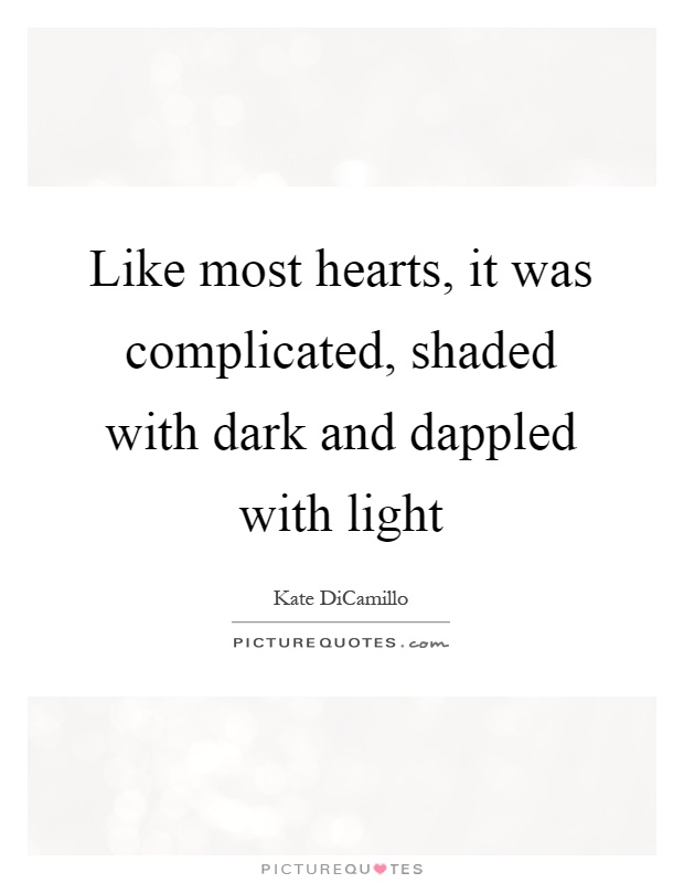 Like most hearts, it was complicated, shaded with dark and dappled with light Picture Quote #1