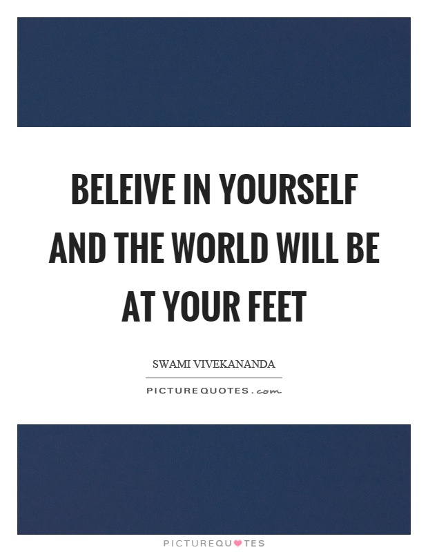 Beleive in yourself and the world will be at your feet Picture Quote #1