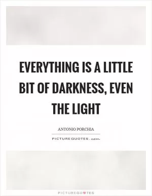 Everything is a little bit of darkness, even the light Picture Quote #1
