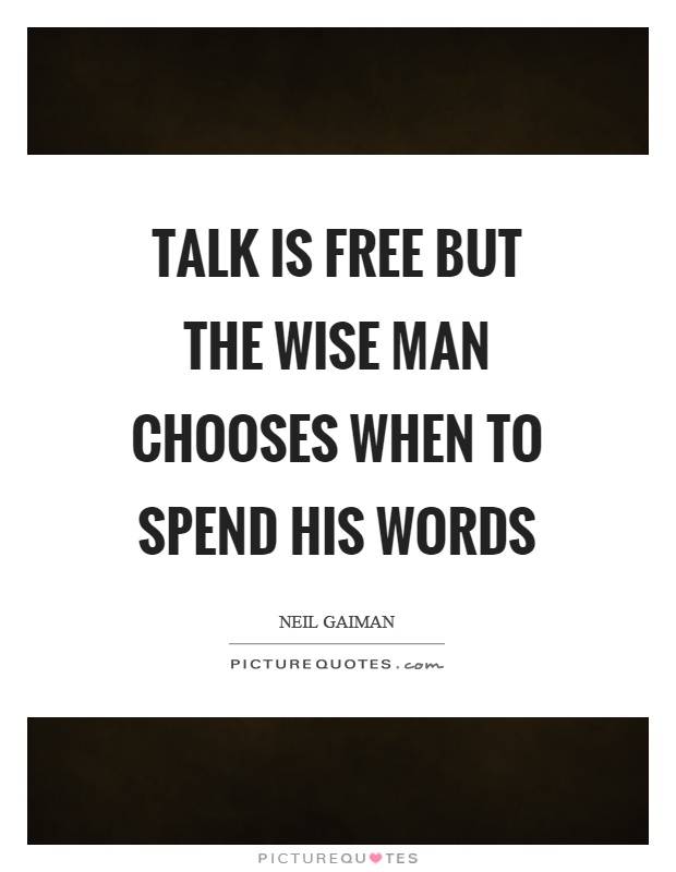 Talk is free but the wise man chooses when to spend his words Picture Quote #1