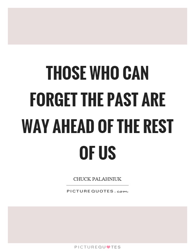 Those who can forget the past are way ahead of the rest of us Picture Quote #1