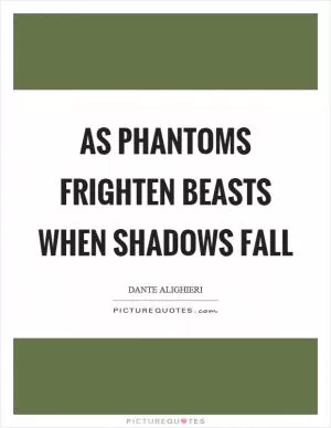 As phantoms frighten beasts when shadows fall Picture Quote #1