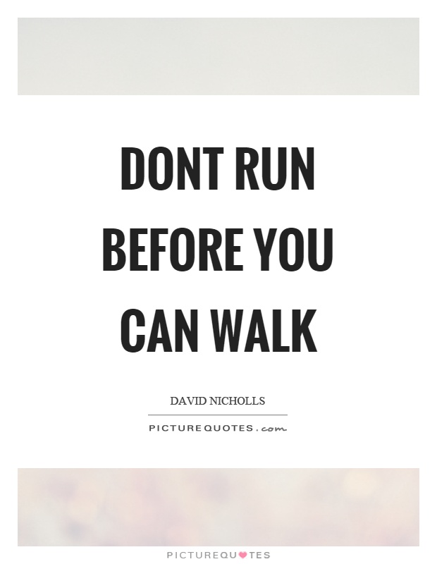 Dont run before you can walk Picture Quote #1