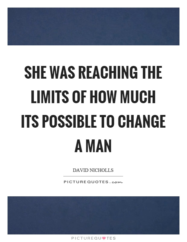 She was reaching the limits of how much its possible to change a man Picture Quote #1