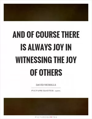 And of course there is always joy in witnessing the joy of others Picture Quote #1