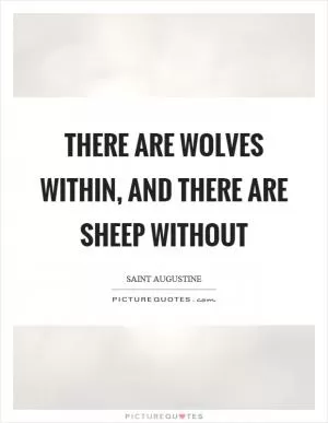 There are wolves within, and there are sheep without Picture Quote #1