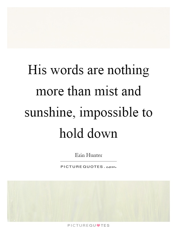 His words are nothing more than mist and sunshine, impossible to hold down Picture Quote #1