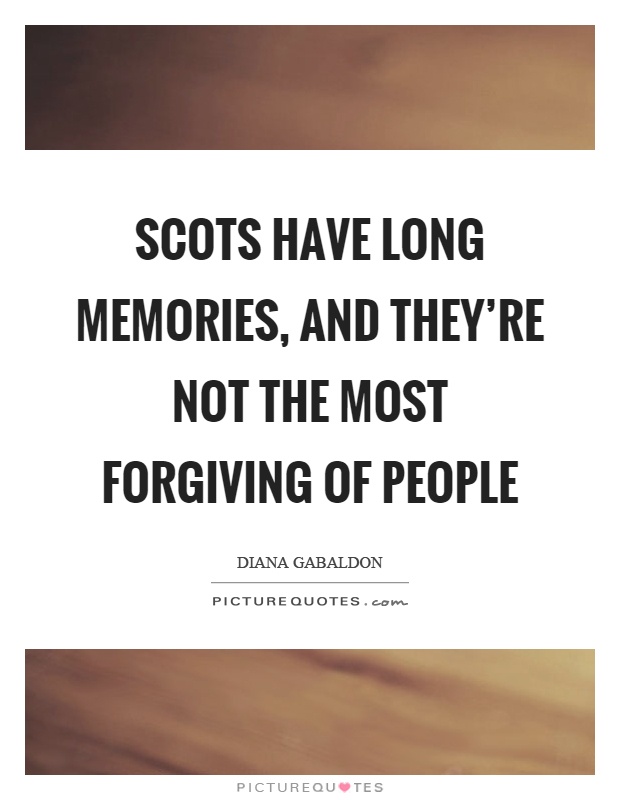 Scots have long memories, and they're not the most forgiving of people Picture Quote #1