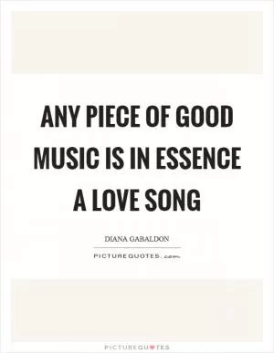 Any piece of good music is in essence a love song Picture Quote #1