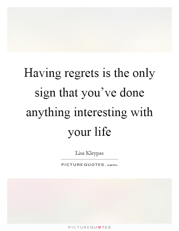Having regrets is the only sign that you've done anything interesting with your life Picture Quote #1