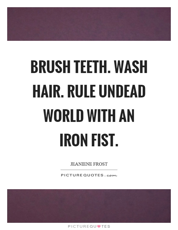 Brush teeth. Wash hair. Rule undead world with an iron fist Picture Quote #1