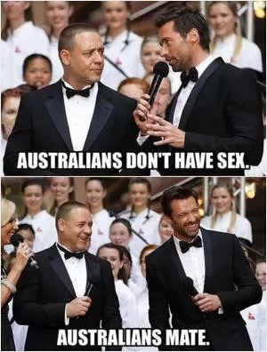 Australians don’t have sex. Australians mate Picture Quote #1