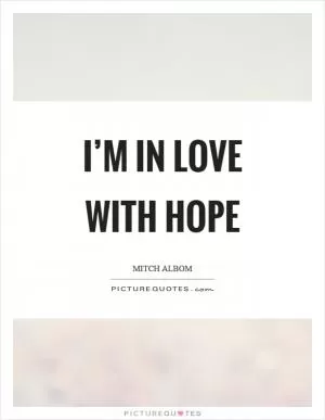 I’m in love with hope Picture Quote #1