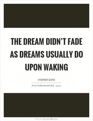The dream didn’t fade as dreams usually do upon waking Picture Quote #1
