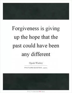 Forgiveness is giving up the hope that the past could have been any different Picture Quote #1
