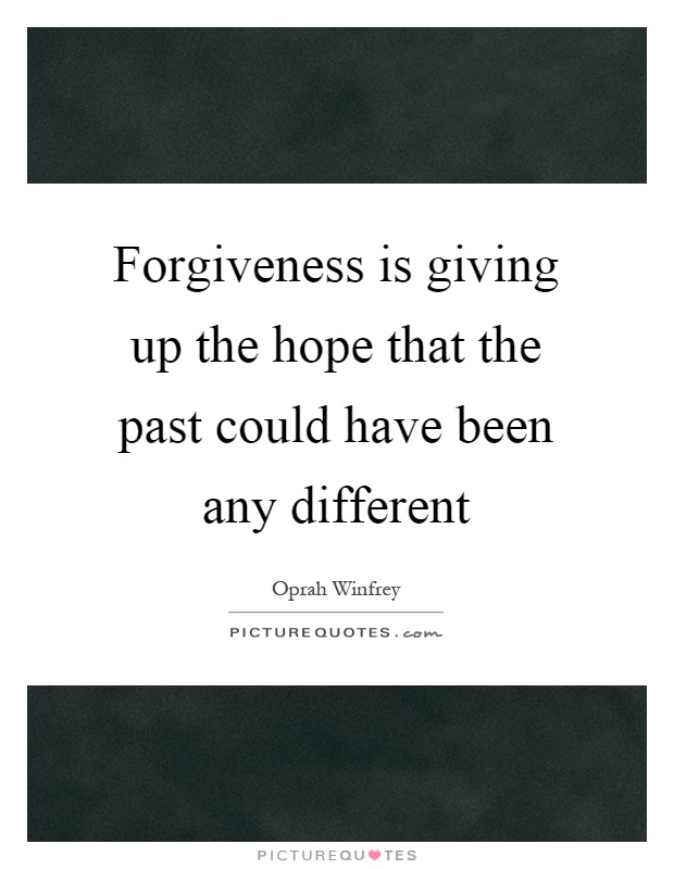 Forgiveness is giving up the hope that the past could have been any different Picture Quote #1