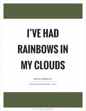 I’ve had rainbows in my clouds Picture Quote #1