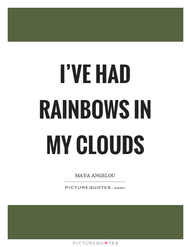 I've had rainbows in my clouds Picture Quote #1