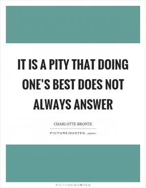 It is a pity that doing one’s best does not always answer Picture Quote #1