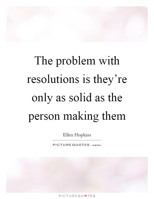 The problem with resolutions is they're only as solid as the person making them Picture Quote #1
