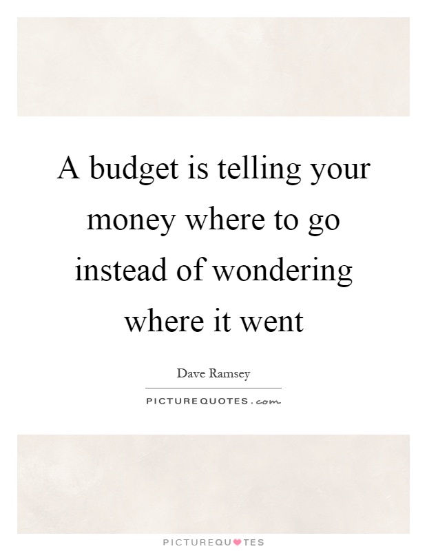 A budget is telling your money where to go instead of wondering where it went Picture Quote #1