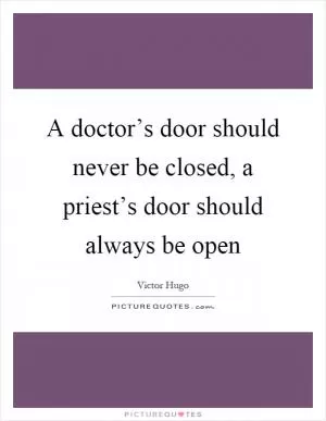 A doctor’s door should never be closed, a priest’s door should always be open Picture Quote #1