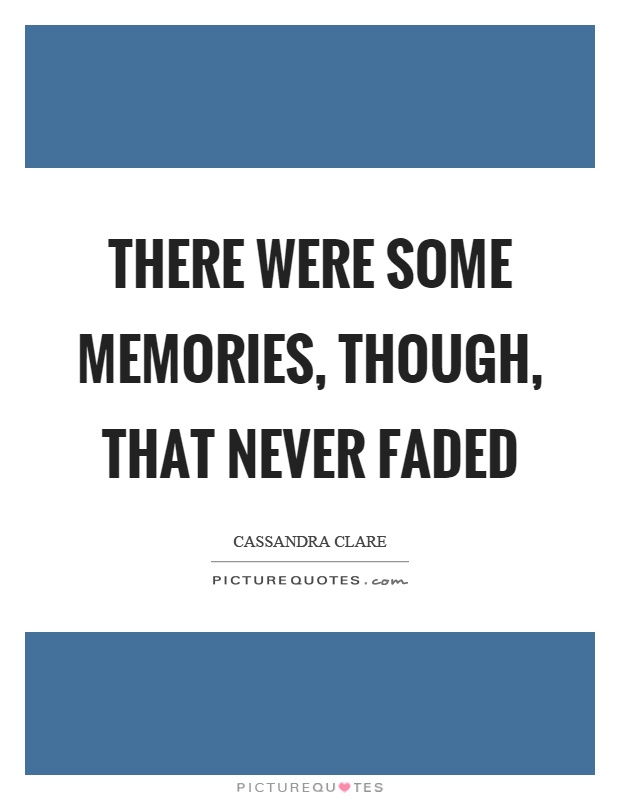 There were some memories, though, that never faded Picture Quote #1