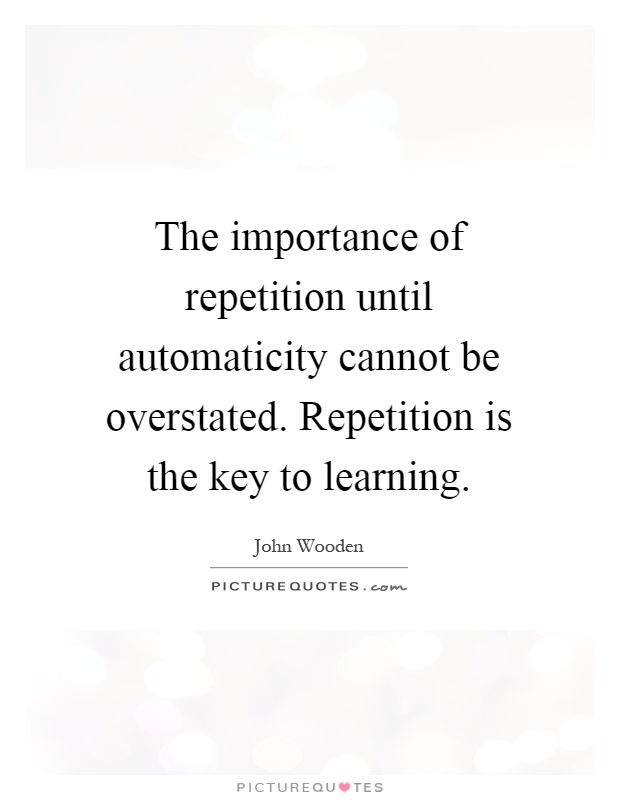 The importance of repetition until automaticity cannot be overstated. Repetition is the key to learning Picture Quote #1